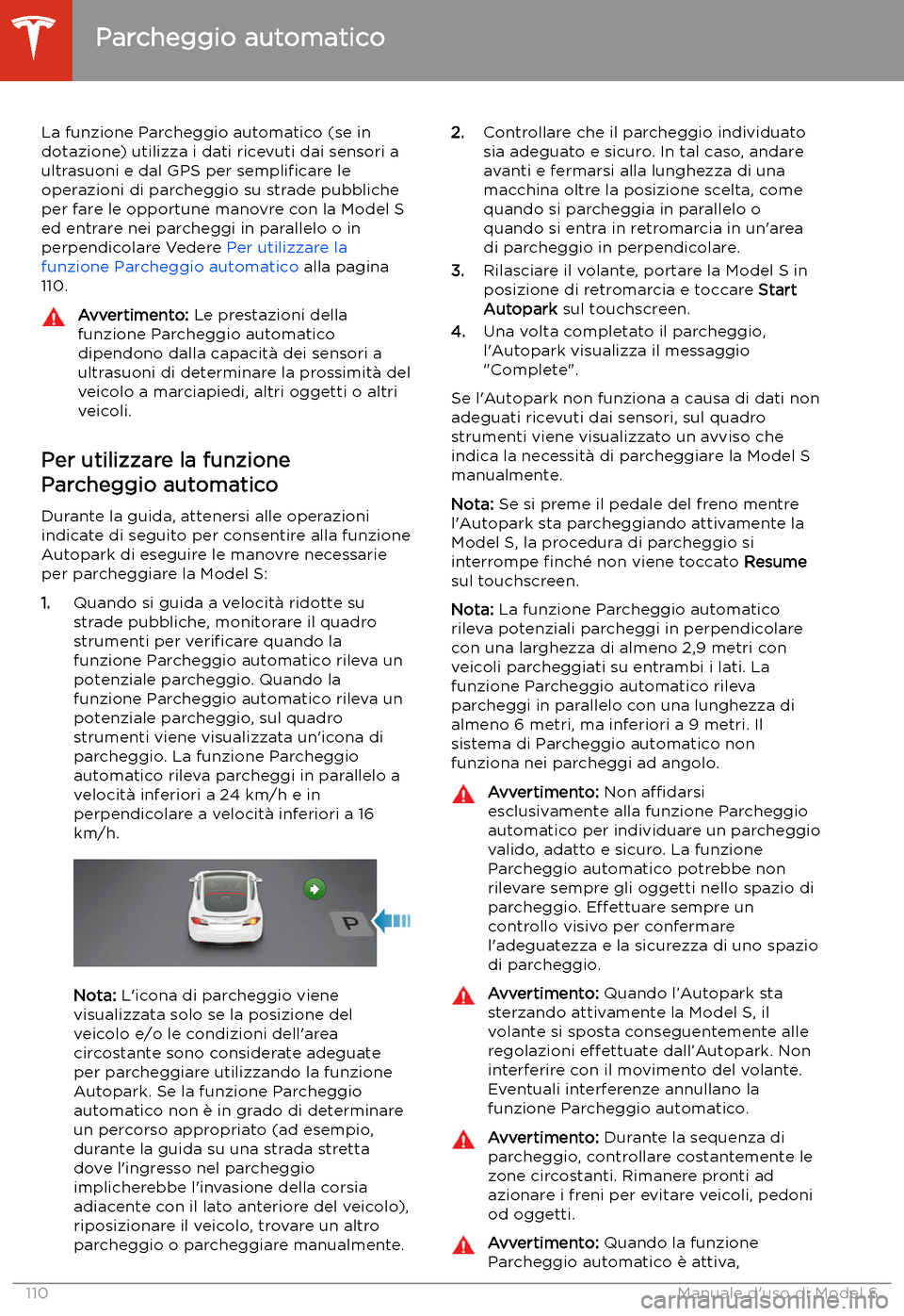 TESLA MODEL S 2020  Manuale del proprietario (in Italian)  Parcheggio automatico
La funzione Parcheggio automatico (se in
dotazione) utilizza i dati ricevuti dai sensori a
ultrasuoni e dal GPS per  sempli