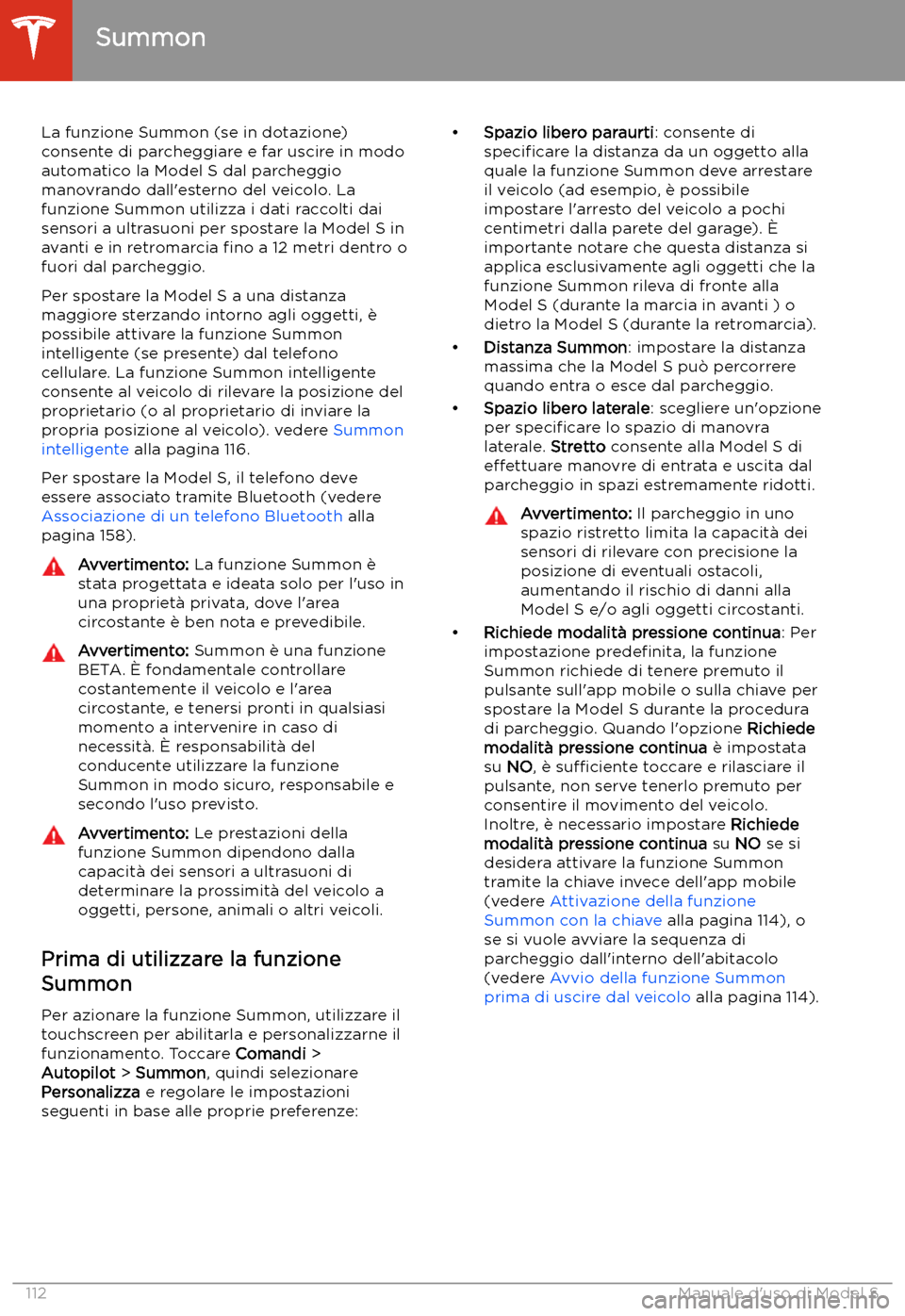 TESLA MODEL S 2020  Manuale del proprietario (in Italian)  Summon
La funzione Summon (se in dotazione)
consente di parcheggiare e far uscire in modo automatico la Model S dal parcheggio
manovrando dall