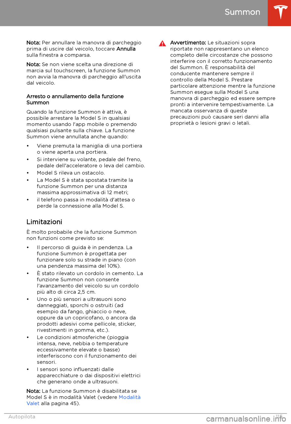 TESLA MODEL S 2020  Manuale del proprietario (in Italian)  Nota: Per annullare la manovra di parcheggio
prima di uscire dal veicolo, toccare  Annulla
sulla  