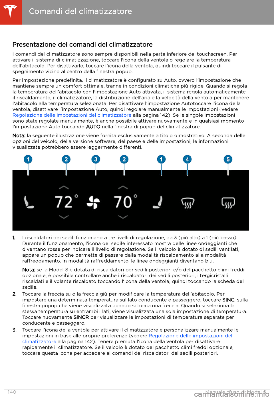 TESLA MODEL S 2020  Manuale del proprietario (in Italian)  Comandi del climatizzatore
Presentazione dei comandi del climatizzatore I comandi del climatizzatore sono sempre disponibili nella parte inferiore del touchscreen. Perattivare il sistema di climatizza