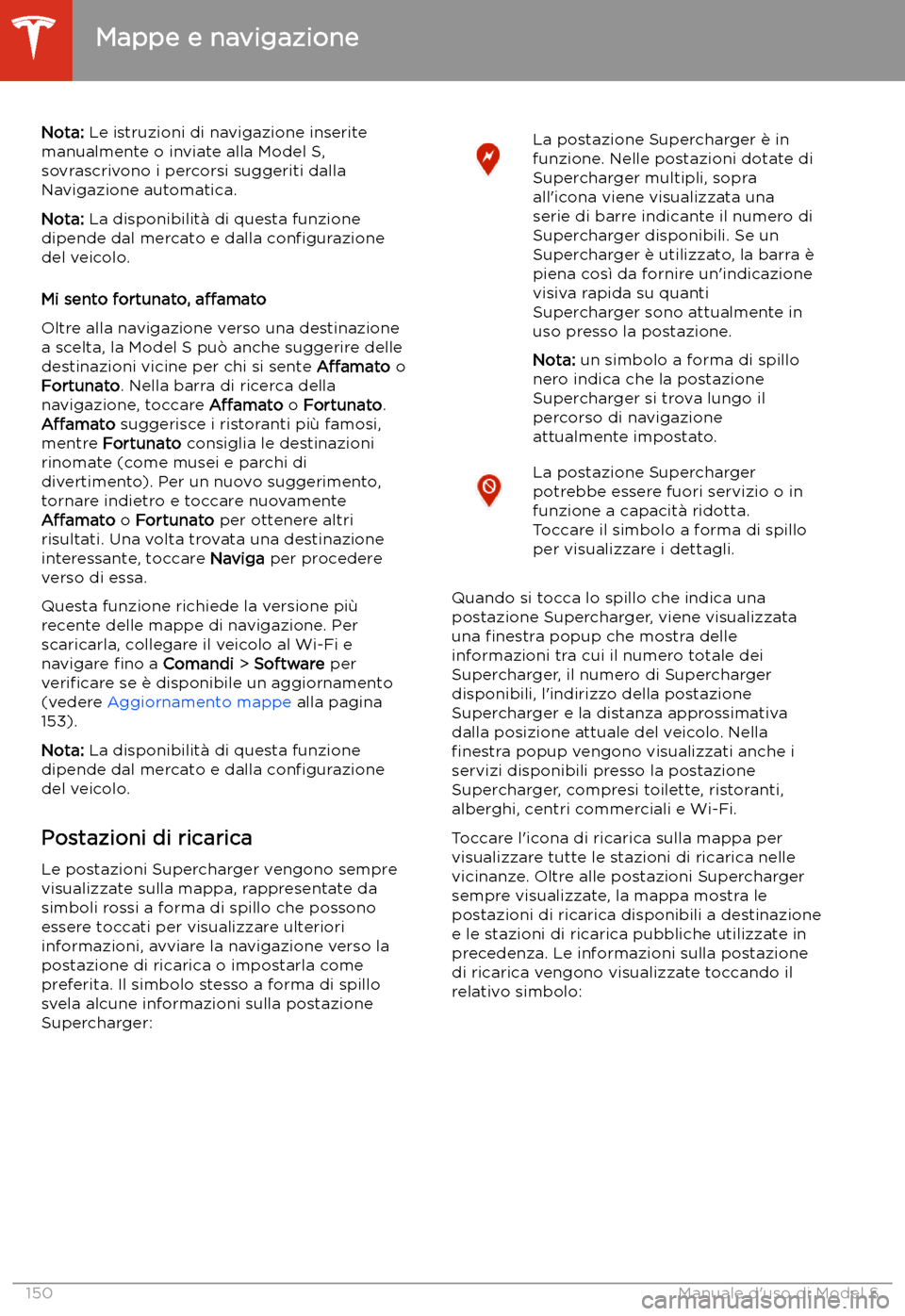 TESLA MODEL S 2020  Manuale del proprietario (in Italian)  Nota: Le istruzioni di navigazione inserite
manualmente o inviate alla Model S,
sovrascrivono i percorsi suggeriti dalla
Navigazione automatica.
Nota:  La disponibilit