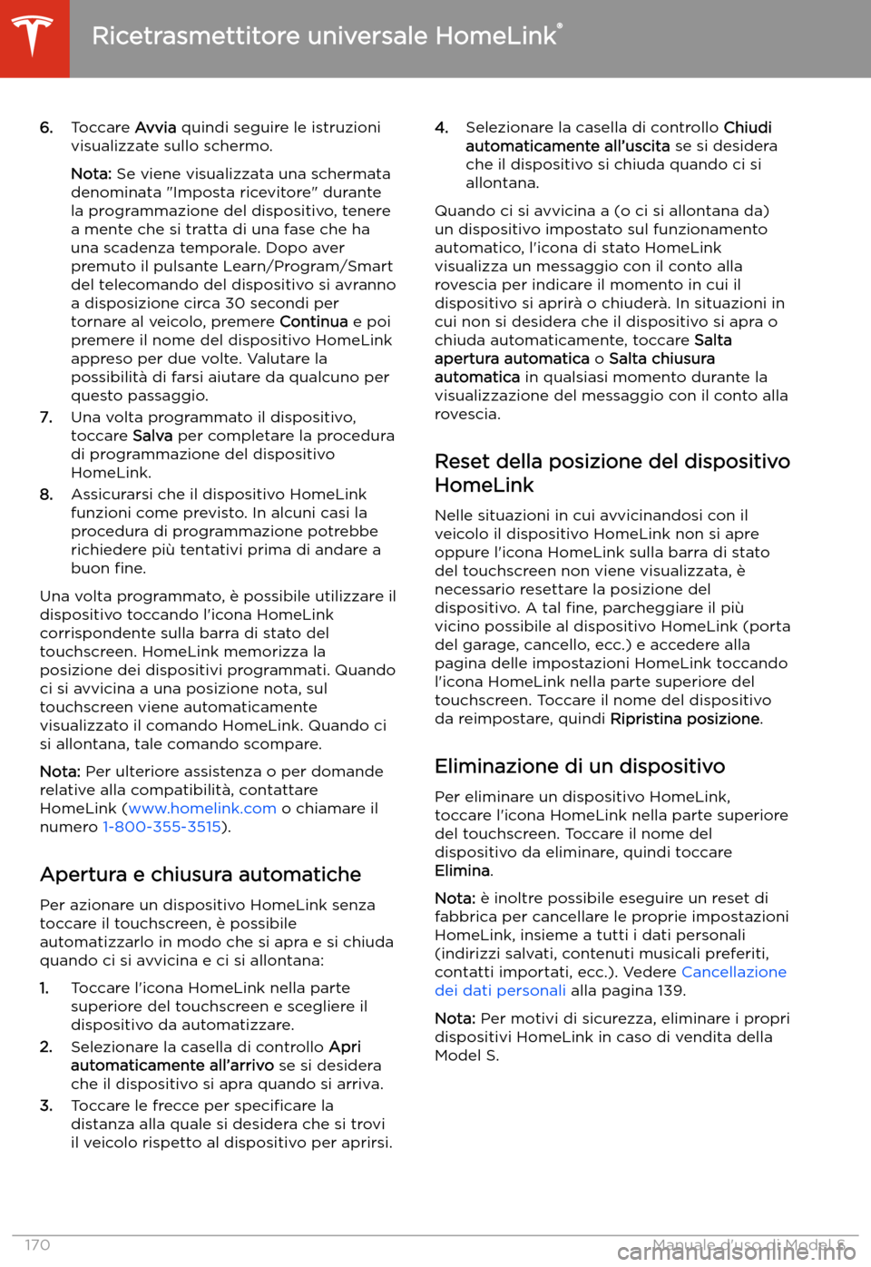 TESLA MODEL S 2020  Manuale del proprietario (in Italian)  6.Toccare  Avvia quindi seguire le istruzioni
visualizzate sullo schermo.
Nota:  Se viene visualizzata una schermata
denominata "Imposta ricevitore" durante
la programmazione del dispositivo, tenere
a