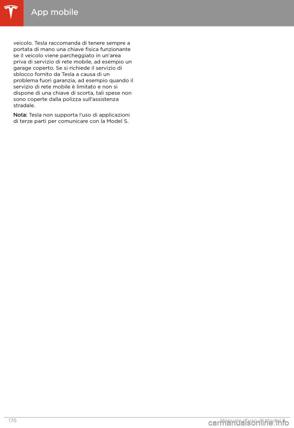 TESLA MODEL S 2020  Manuale del proprietario (in Italian)  veicolo. Tesla raccomanda di tenere sempre a
portata di mano una chiave  