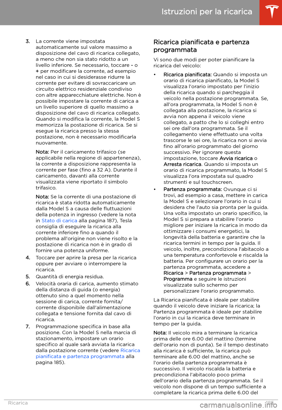 TESLA MODEL S 2020  Manuale del proprietario (in Italian)  3.La corrente viene impostata
automaticamente sul valore massimo a
disposizione del cavo di ricarica collegato,
a meno che non sia stato ridotto a un
livello inferiore. Se necessario, toccare  - o
+  