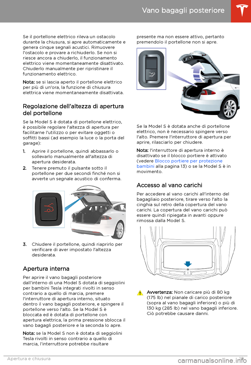 TESLA MODEL S 2020  Manuale del proprietario (in Italian)  Se il portellone elettrico rileva un ostacolo
durante la chiusura, si apre automaticamente e
genera cinque segnali acustici. Rimuovere
l