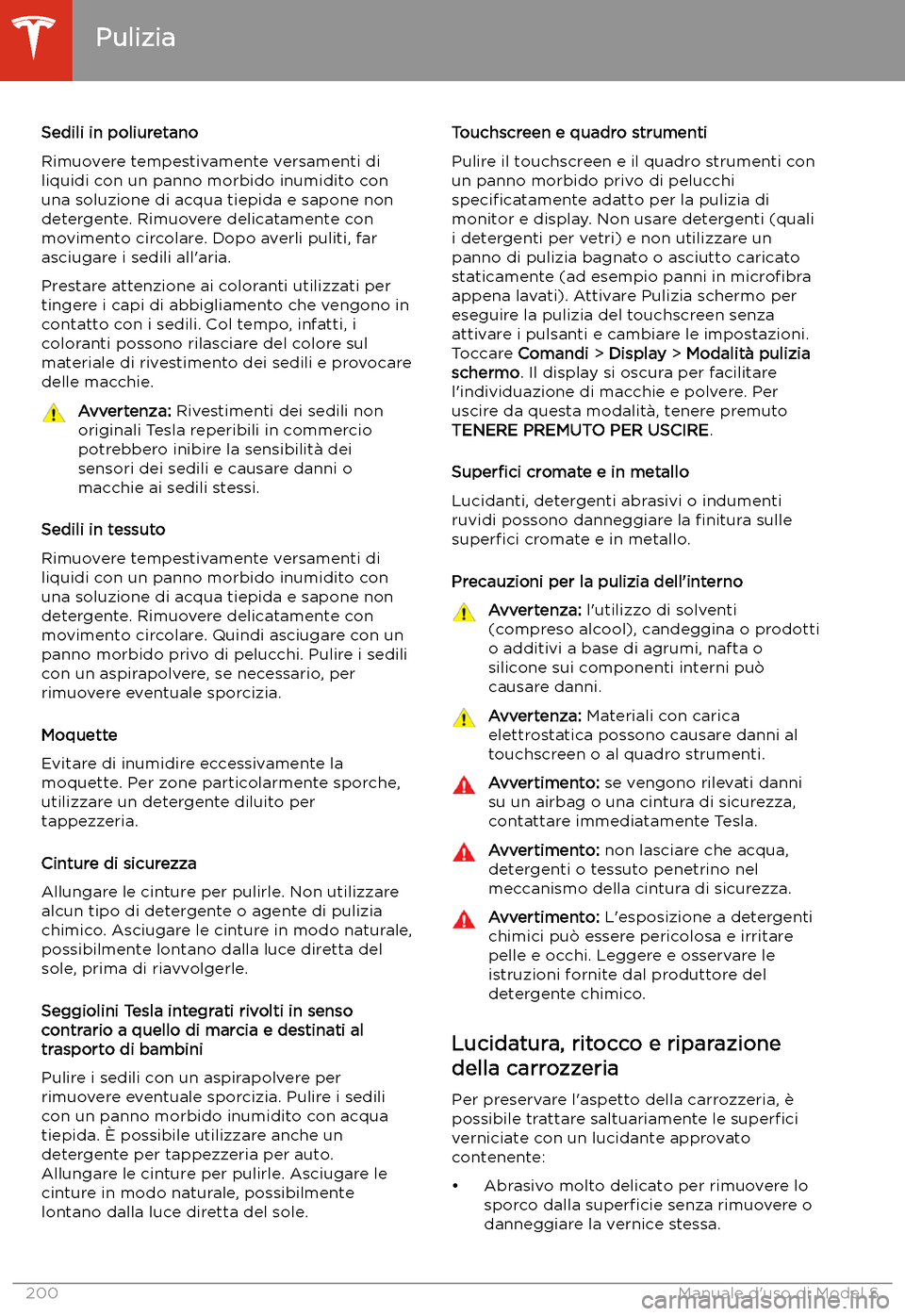 TESLA MODEL S 2020  Manuale del proprietario (in Italian)  Sedili in poliuretano
Rimuovere tempestivamente versamenti di
liquidi con un panno morbido inumidito con una soluzione di acqua tiepida e sapone non
detergente. Rimuovere delicatamente con movimento c