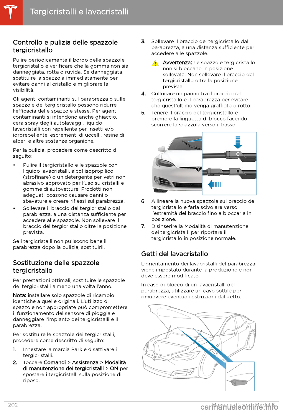 TESLA MODEL S 2020  Manuale del proprietario (in Italian)  Tergicristalli e lavacristalli
Controllo e pulizia delle spazzole
tergicristallo
Pulire periodicamente il bordo delle spazzole tergicristallo e  veri