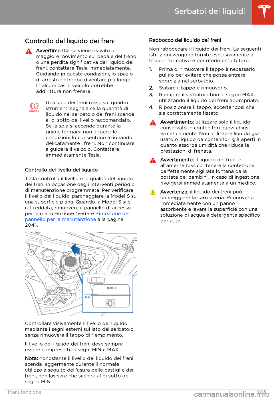 TESLA MODEL S 2020  Manuale del proprietario (in Italian)  Controllo del liquido dei freniAvvertimento: se viene rilevato un
maggiore movimento sul pedale del freno
o una perdita  signi