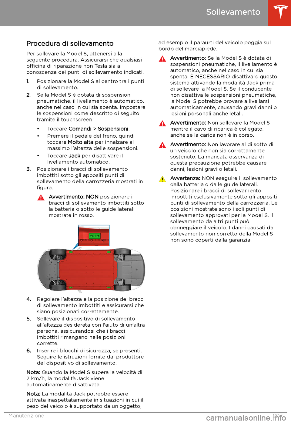 TESLA MODEL S 2020  Manuale del proprietario (in Italian)  Sollevamento
Procedura di sollevamento
Per sollevare la Model S, attenersi alla seguente procedura. Assicurarsi che qualsiasio