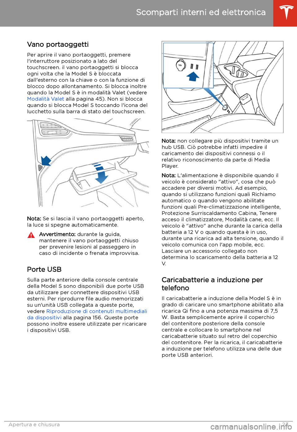 TESLA MODEL S 2020  Manuale del proprietario (in Italian)  Scomparti interni ed elettronica
Vano portaoggetti
Per aprire il vano portaoggetti, premere
l