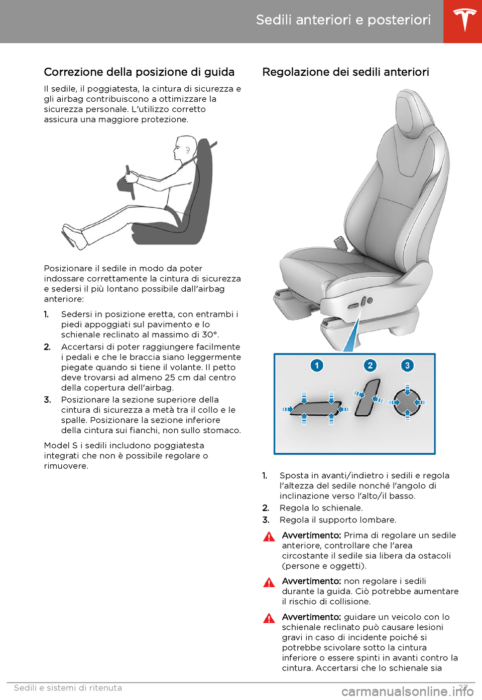 TESLA MODEL S 2020  Manuale del proprietario (in Italian)  Sedili e sistemi di ritenuta
Sedili anteriori e posteriori
Correzione della posizione di guida
Il sedile, il poggiatesta, la cintura di sicurezza e
gli airbag contribuiscono a ottimizzare la
sicurezza