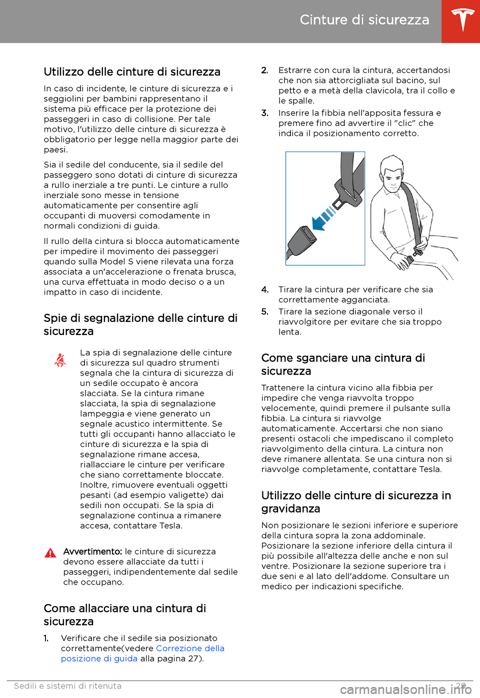 TESLA MODEL S 2020  Manuale del proprietario (in Italian)  Cinture di sicurezza
Utilizzo delle cinture di sicurezza In caso di incidente, le cinture di sicurezza e i
seggiolini per bambini rappresentano il sistema pi