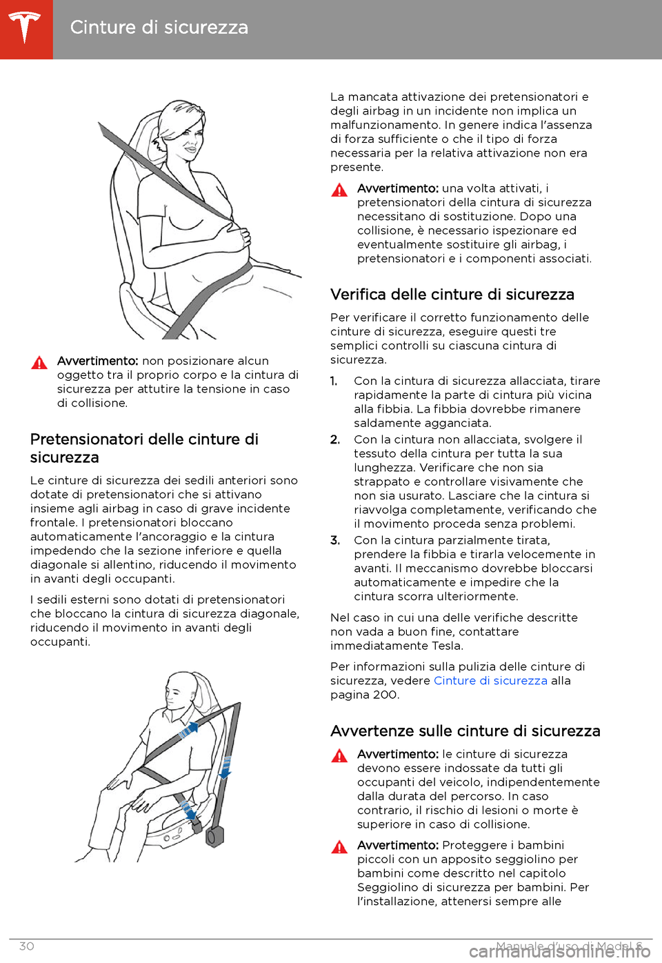 TESLA MODEL S 2020  Manuale del proprietario (in Italian)  Avvertimento: non posizionare alcun
oggetto tra il proprio corpo e la cintura di
sicurezza per attutire la tensione in caso
di collisione.
Pretensionatori delle cinture di
sicurezza
Le cinture di sicu