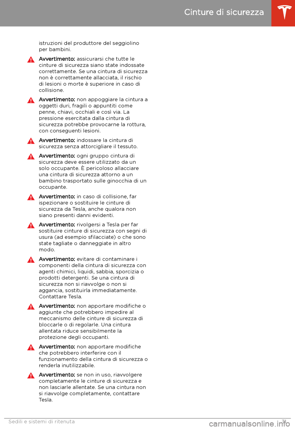 TESLA MODEL S 2020  Manuale del proprietario (in Italian)  istruzioni del produttore del seggiolino
per bambini.Avvertimento:  assicurarsi che tutte le
cinture di sicurezza siano state indossate
correttamente. Se una cintura di sicurezza
non 