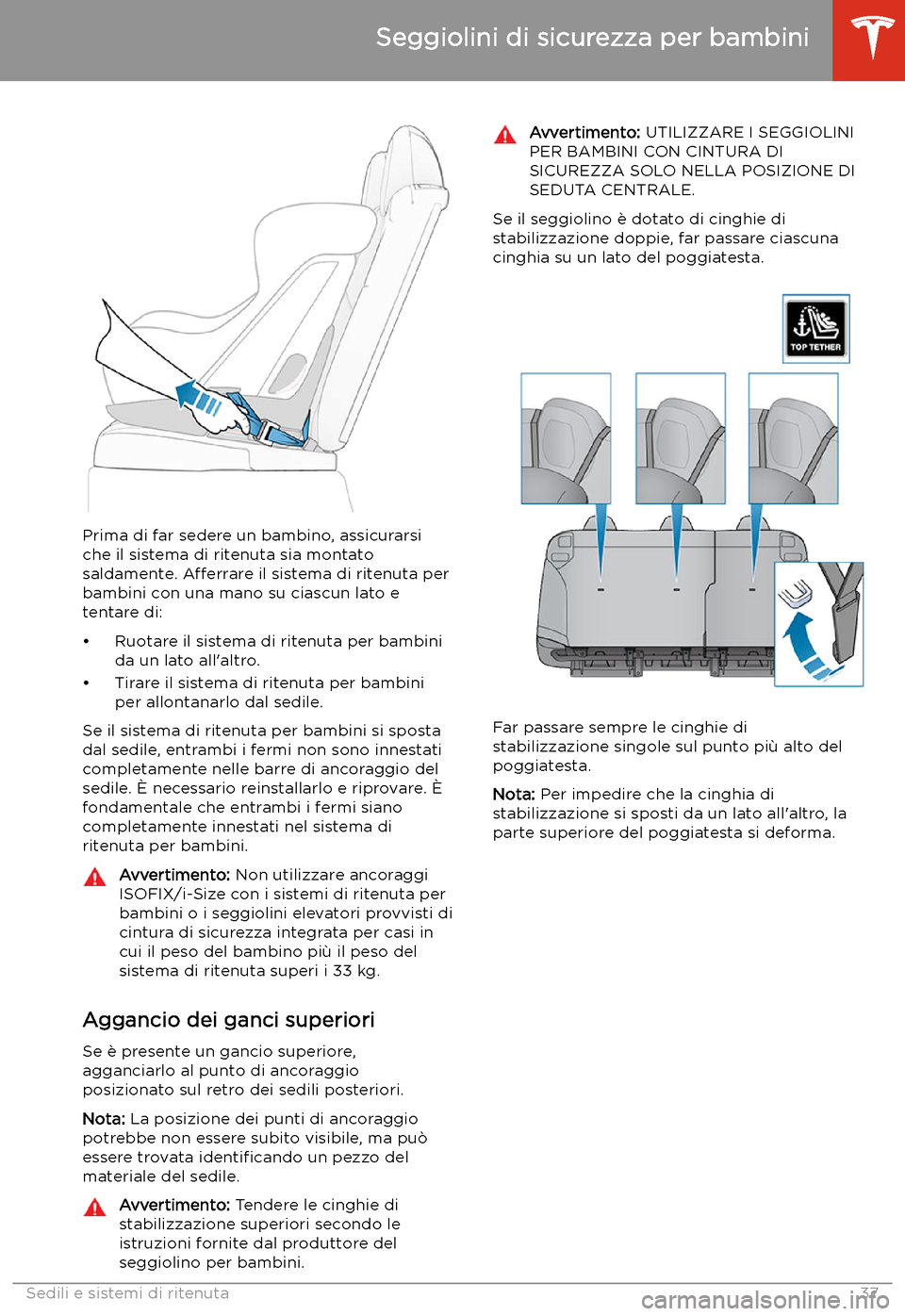 TESLA MODEL S 2020  Manuale del proprietario (in Italian)  Prima di far sedere un bambino, assicurarsi
che il sistema di ritenuta sia montato
saldamente.  Afferrare il sistema di ritenuta per
bambini con una mano su ciascun lato e
tentare di:
