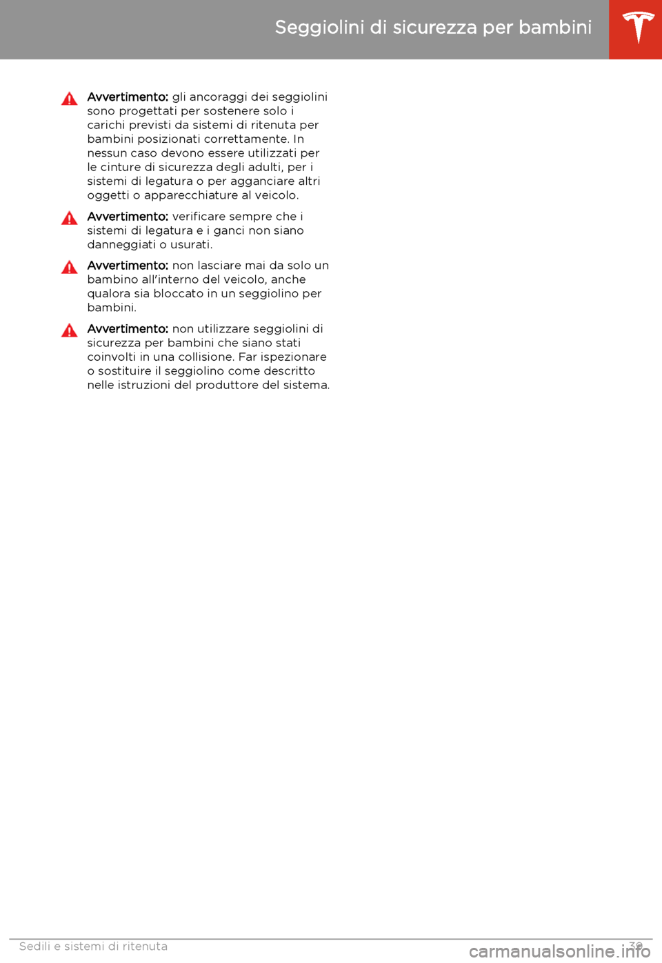 TESLA MODEL S 2020  Manuale del proprietario (in Italian)  Avvertimento: gli ancoraggi dei seggiolini
sono progettati per sostenere solo i
carichi previsti da sistemi di ritenuta per bambini posizionati correttamente. In
nessun caso devono essere utilizzati p