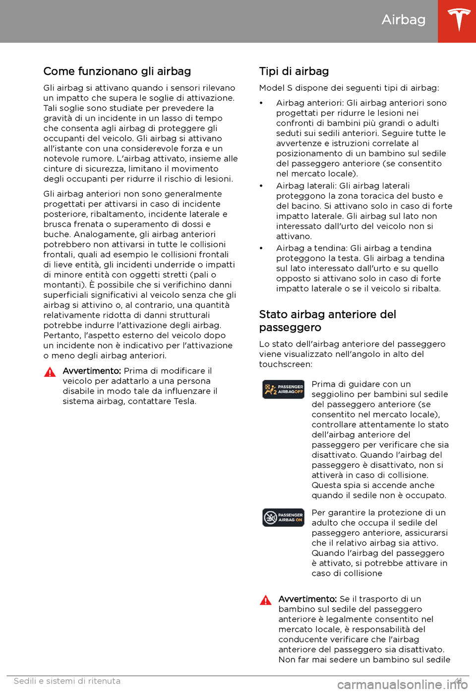 TESLA MODEL S 2020  Manuale del proprietario (in Italian)  Come funzionano gli airbagGli airbag si attivano quando i sensori rilevano
un impatto che supera le soglie di attivazione.
Tali soglie sono studiate per prevedere la
gravit