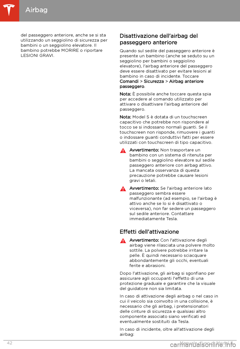 TESLA MODEL S 2020  Manuale del proprietario (in Italian)  del passeggero anteriore, anche se si sta
utilizzando un seggiolino di sicurezza per
bambini o un seggiolino elevatore. Il
bambino potrebbe MORIRE o riportare
LESIONI GRAVI.Disattivazione dell