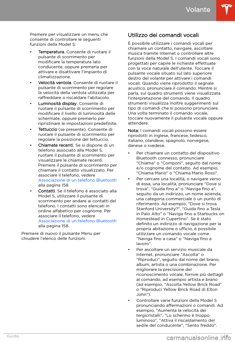 TESLA MODEL S 2020  Manuale del proprietario (in Italian)  Premere per visualizzare un menu che
consente di controllare le seguenti
funzioni della Model S:
