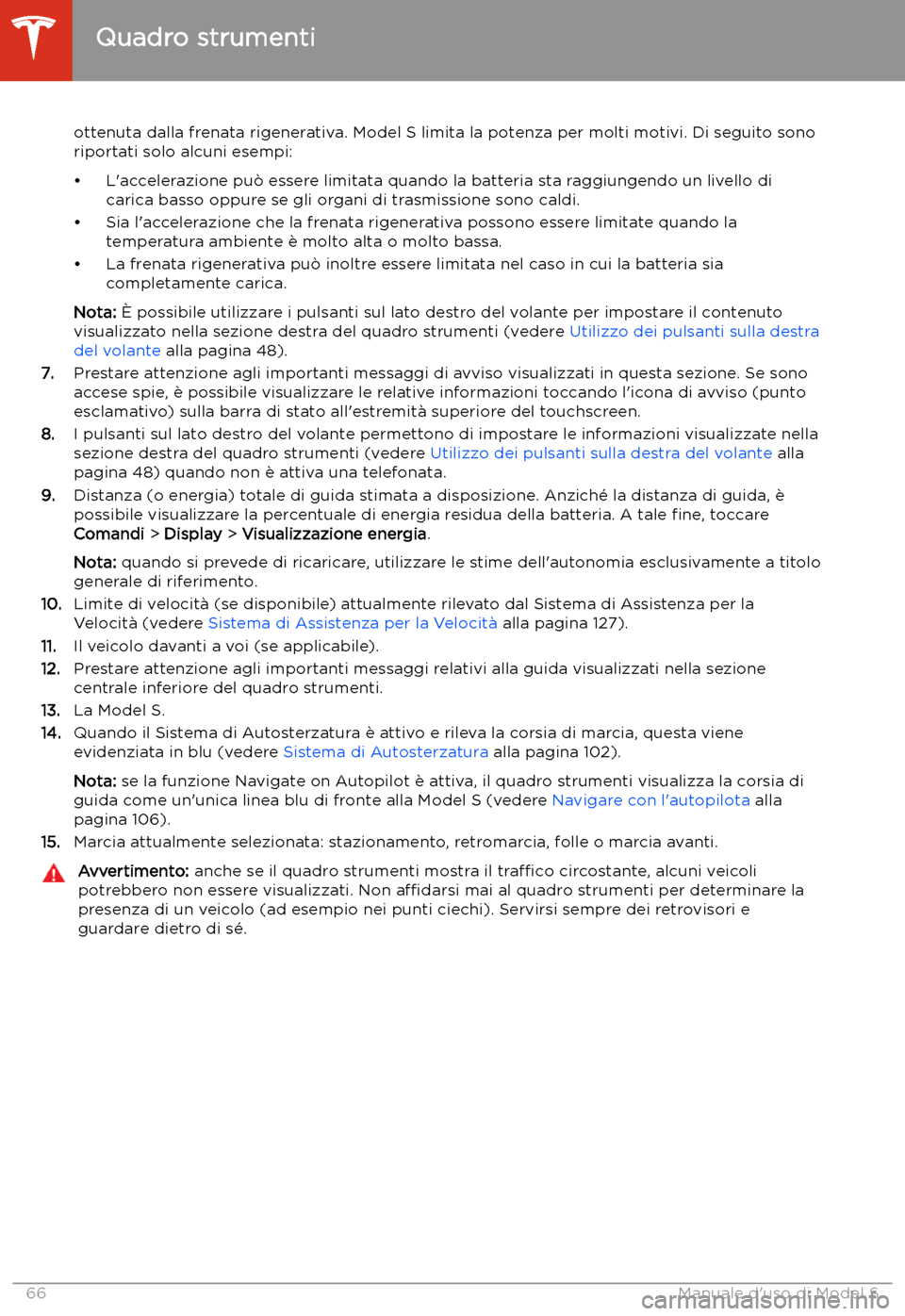 TESLA MODEL S 2020  Manuale del proprietario (in Italian)  ottenuta dalla frenata rigenerativa. Model S limita la potenza per molti motivi. Di seguito sonoriportati solo alcuni esempi:
