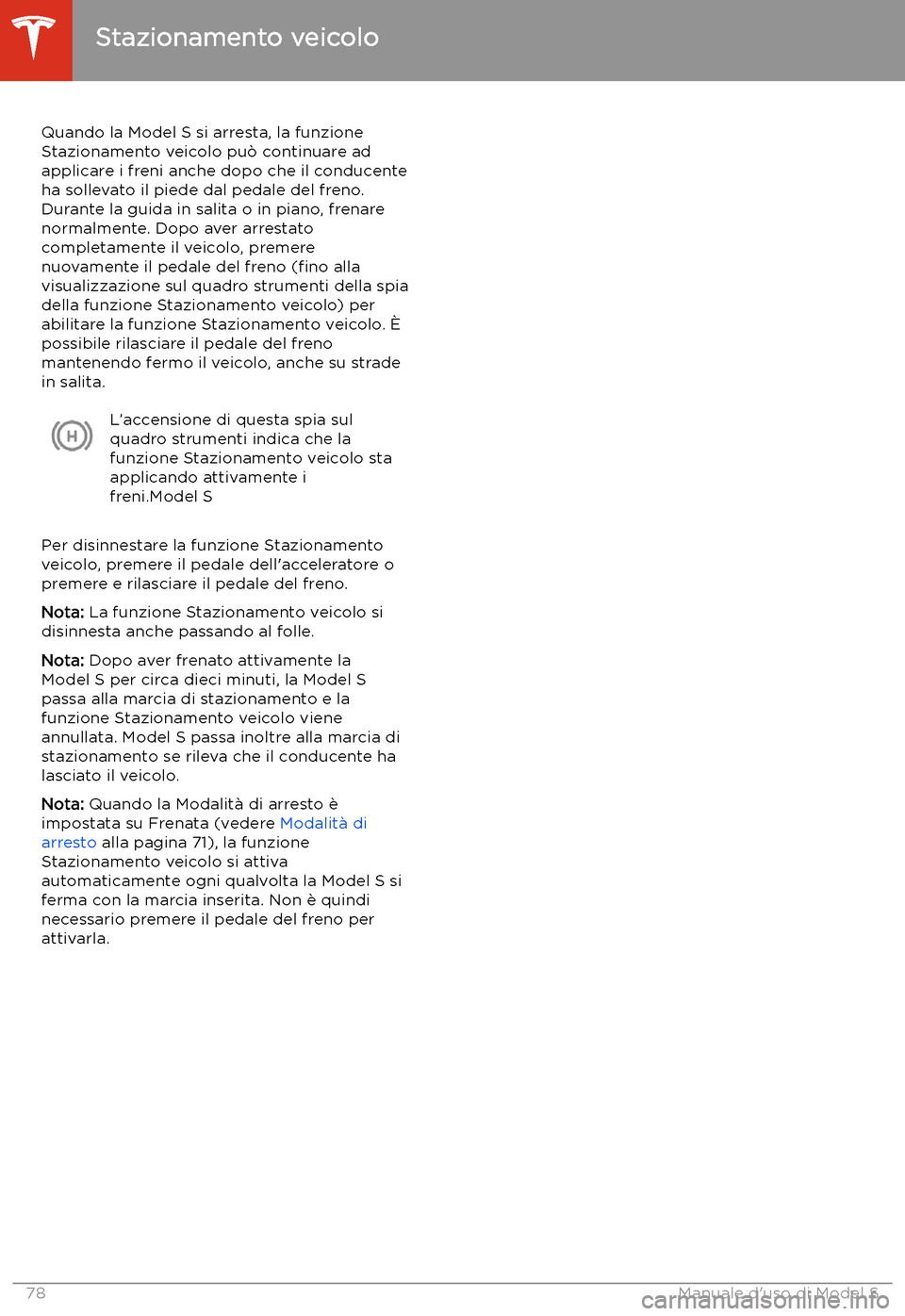 TESLA MODEL S 2020  Manuale del proprietario (in Italian)  Stazionamento veicolo
Quando la Model S si arresta, la funzione
Stazionamento veicolo pu