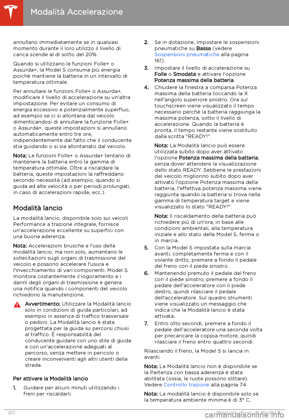 TESLA MODEL S 2020  Manuale del proprietario (in Italian)  annullano immediatamente se in qualsiasi
momento durante il loro utilizzo il livello di
carica scende al di sotto del 20%.
Quando si utilizzano le funzioni Folle+ o
Assurda+, la Model S consuma pi