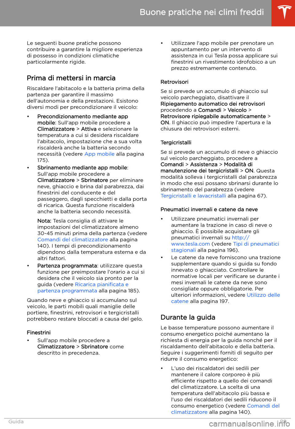 TESLA MODEL S 2020  Manuale del proprietario (in Italian)  Le seguenti buone pratiche possono 
contribuire a garantire la migliore esperienza 
di possesso in condizioni climatiche 
particolarmente rigide.
Prima di mettersi in marcia Riscaldare l