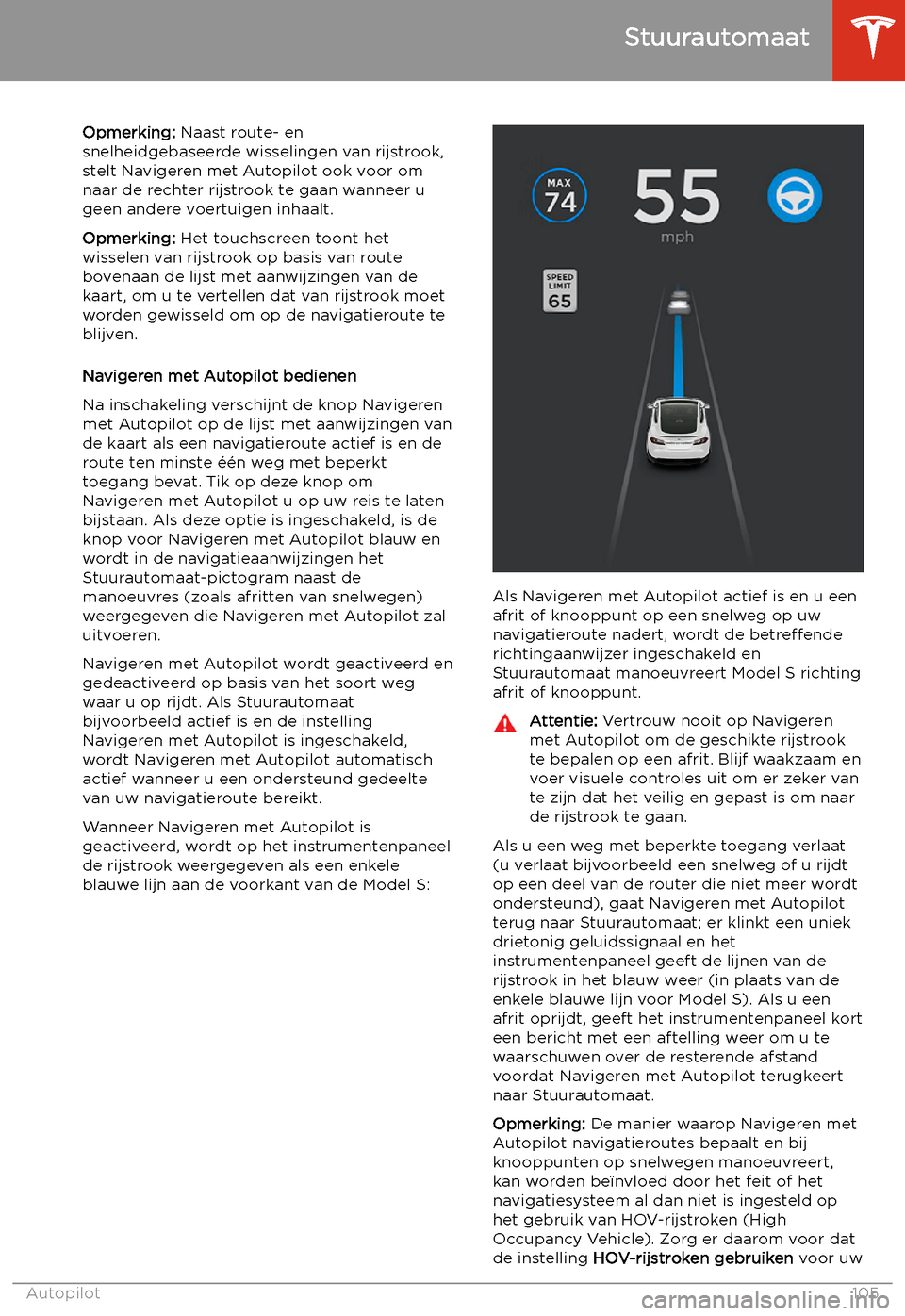 TESLA MODEL S 2020  Handleiding (in Dutch) Opmerking: Naast route- en
snelheidgebaseerde wisselingen van rijstrook,
stelt Navigeren met Autopilot ook voor om
naar de rechter rijstrook te gaan wanneer u geen andere voertuigen inhaalt.
Opmerking