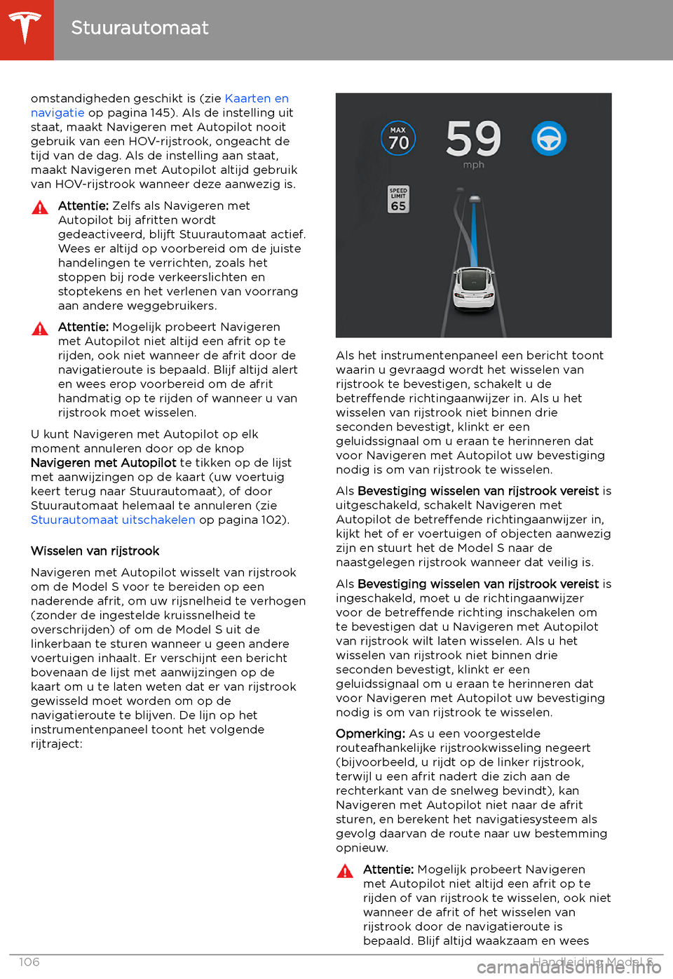 TESLA MODEL S 2020 Handleiding (in Dutch) omstandigheden geschikt is (zie Kaarten en
navigatie op pagina 145). Als de instelling uit
staat, maakt Navigeren met Autopilot nooit gebruik van een HOV-rijstrook, ongeacht de
tijd van de dag. Als d TESLA MODEL S 2020 Handleiding (in Dutch) omstandigheden geschikt is (zie Kaarten en
navigatie op pagina 145). Als de instelling uit
staat, maakt Navigeren met Autopilot nooit gebruik van een HOV-rijstrook, ongeacht de
tijd van de dag. Als d
