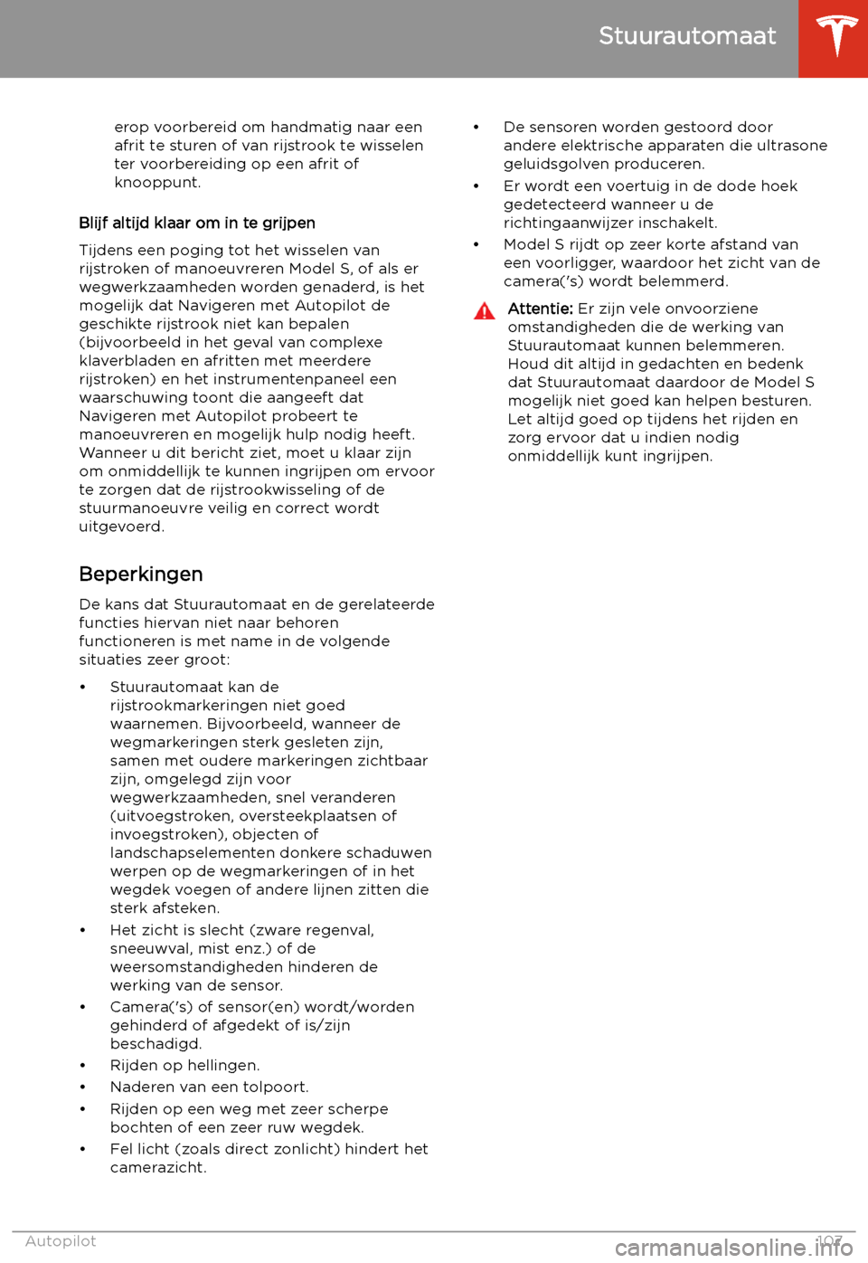 TESLA MODEL S 2020  Handleiding (in Dutch) erop voorbereid om handmatig naar een
afrit te sturen of van rijstrook te wisselen
ter voorbereiding op een afrit of
knooppunt.
Blijf altijd klaar om in te grijpen
Tijdens een poging tot het wisselen 