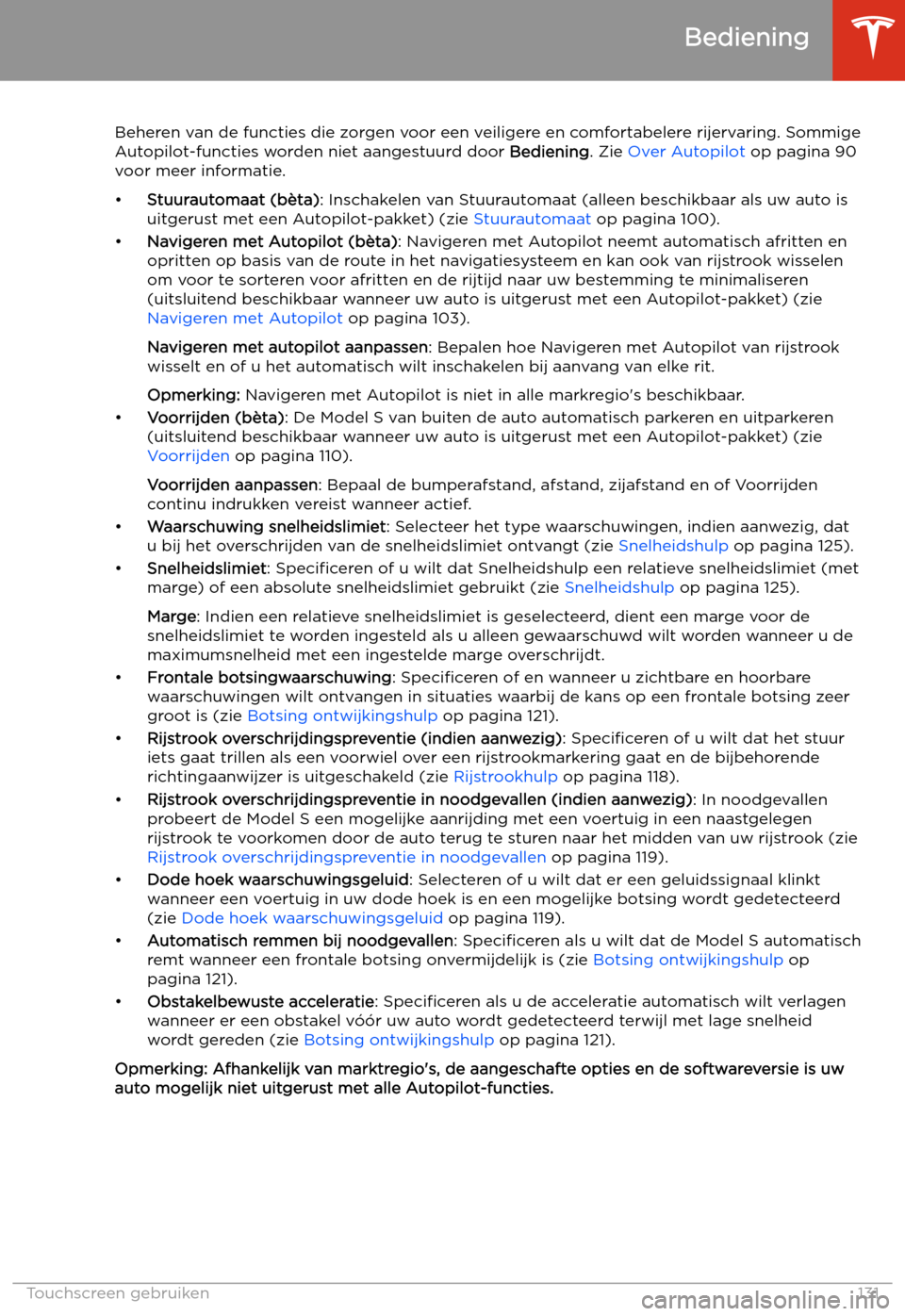 TESLA MODEL S 2020  Handleiding (in Dutch) Beheren van de functies die zorgen voor een veiligere en comfortabelere rijervaring. SommigeAutopilot-functies worden niet aangestuurd door  Bediening. Zie Over Autopilot  op pagina 90
voor meer infor