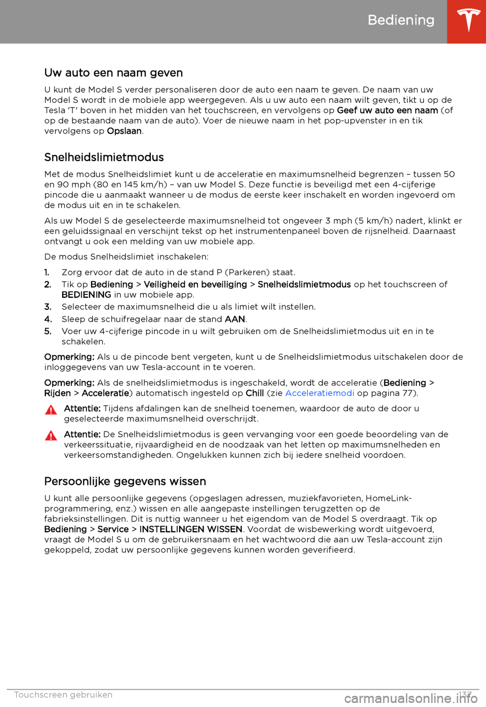 TESLA MODEL S 2020  Handleiding (in Dutch) Uw auto een naam geven
U kunt de Model S verder personaliseren door de auto een naam te geven. De naam van uw Model S wordt in de mobiele app weergegeven. Als u uw auto een naam wilt geven, tikt u op 