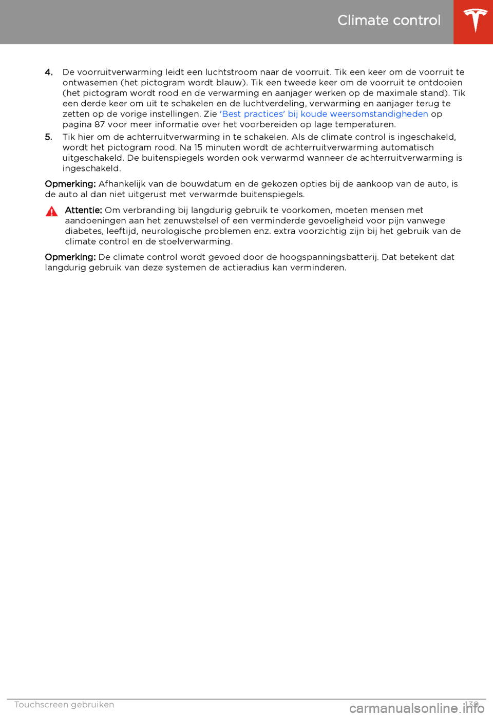 TESLA MODEL S 2020  Handleiding (in Dutch) 4.De voorruitverwarming leidt een luchtstroom naar de voorruit. Tik een keer om de voorruit te
ontwasemen (het pictogram wordt blauw). Tik een tweede keer om de voorruit te ontdooien (het pictogram wo