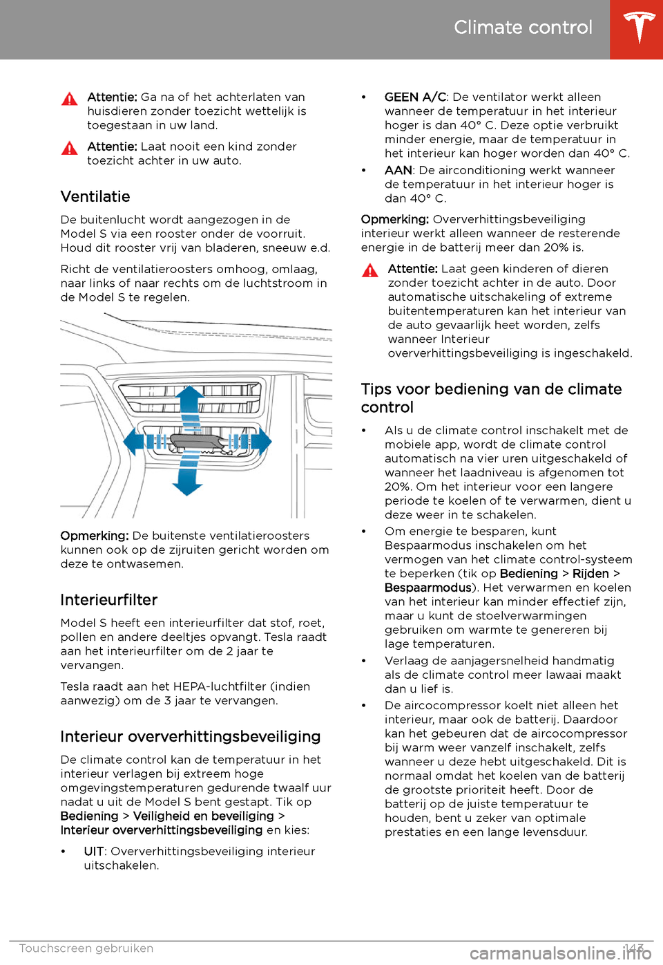 TESLA MODEL S 2020  Handleiding (in Dutch) Attentie: Ga na of het achterlaten van
huisdieren zonder toezicht wettelijk is
toegestaan in uw land.Attentie:  Laat nooit een kind zonder
toezicht achter in uw auto.
Ventilatie
De buitenlucht wordt a