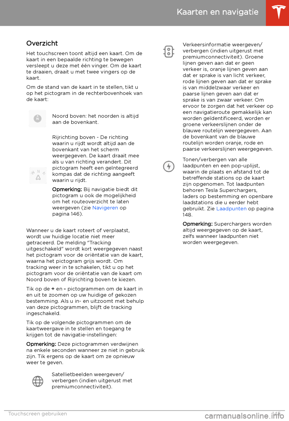 TESLA MODEL S 2020  Handleiding (in Dutch) Kaarten en navigatie
Overzicht
Het touchscreen toont altijd een kaart. Om de
kaart in een bepaalde richting te bewegen
versleept u deze met 