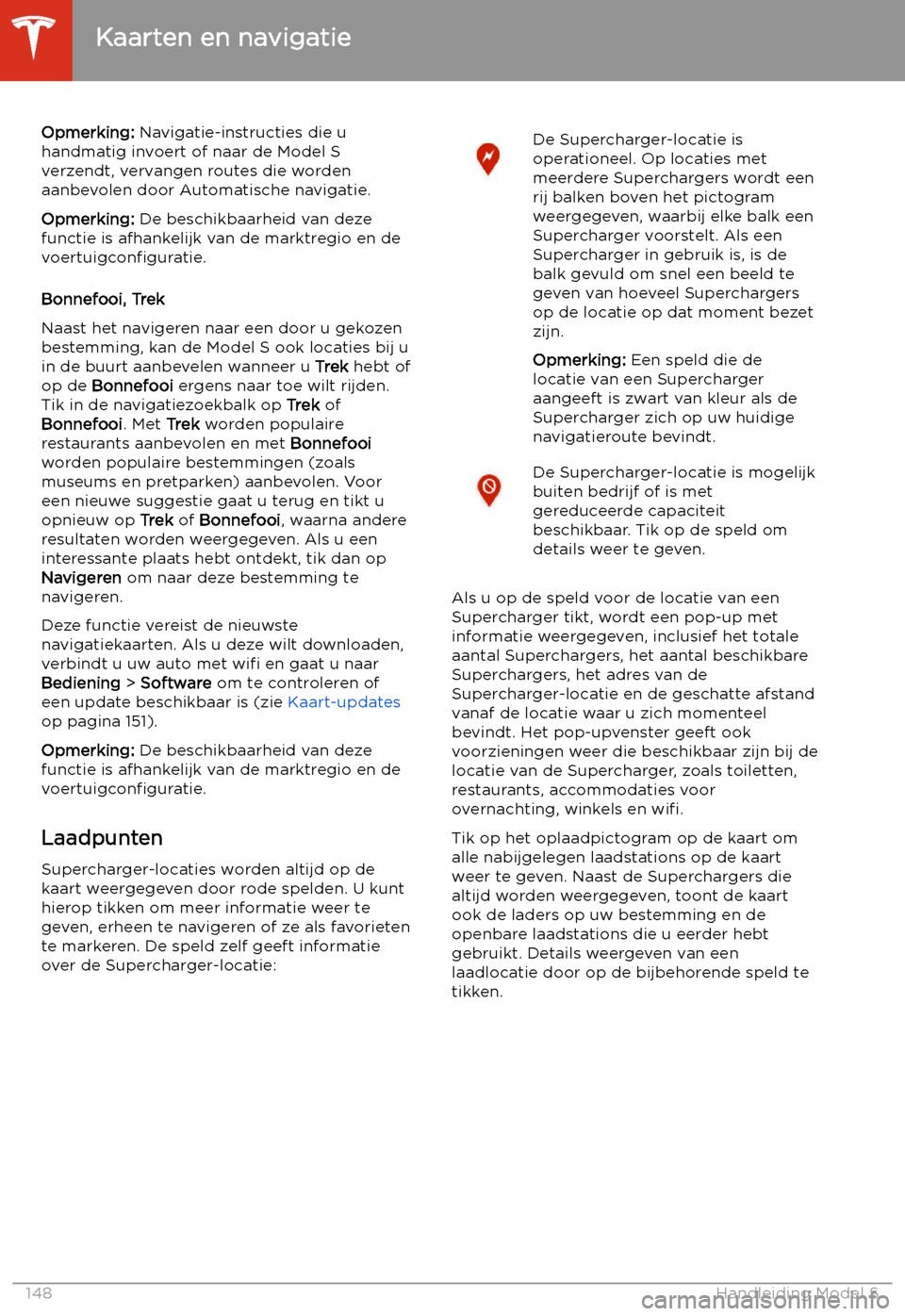 TESLA MODEL S 2020  Handleiding (in Dutch) Opmerking: Navigatie-instructies die u
handmatig invoert of naar de Model S verzendt, vervangen routes die worden
aanbevolen door Automatische navigatie.
Opmerking:  De beschikbaarheid van deze
functi