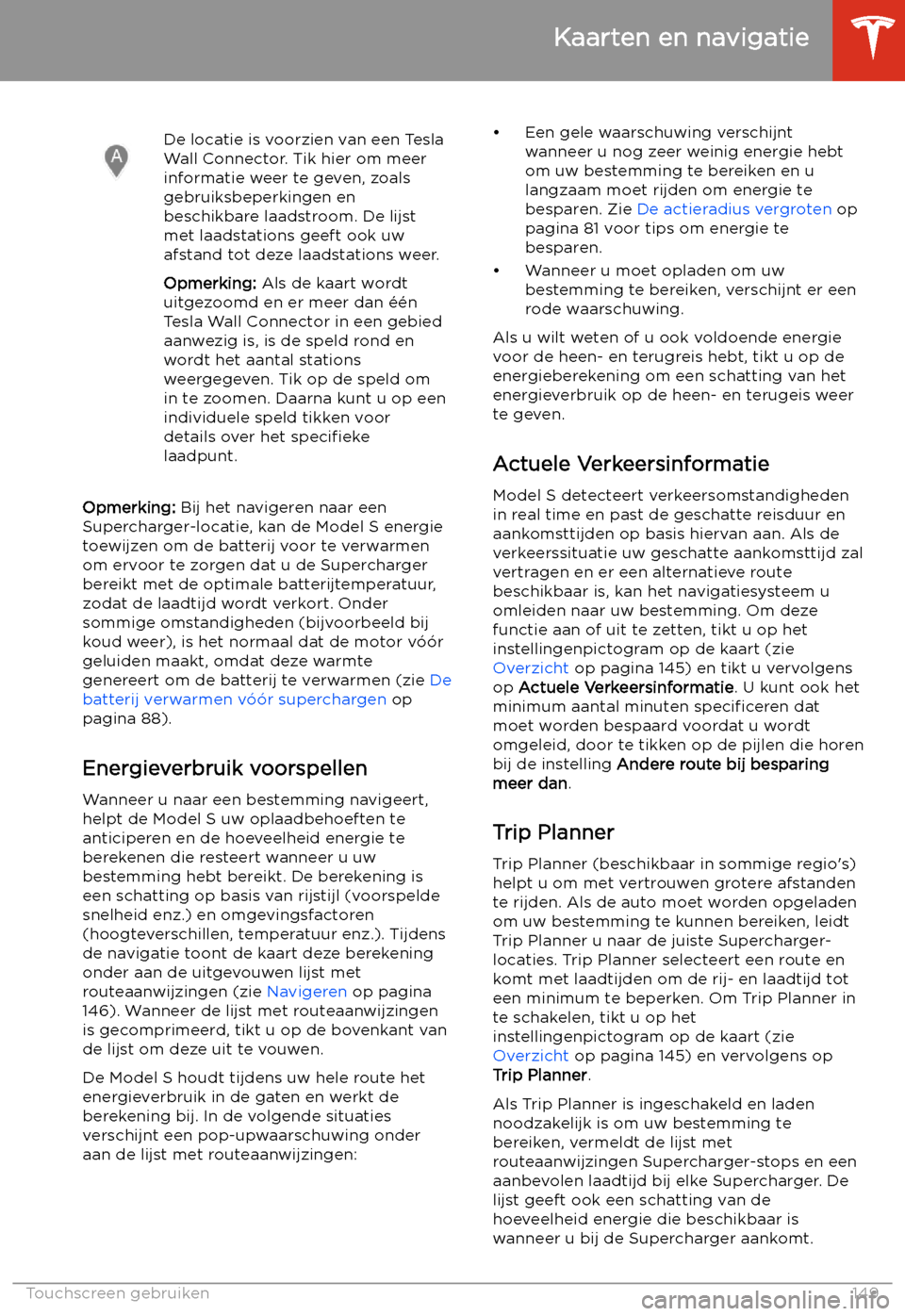TESLA MODEL S 2020  Handleiding (in Dutch) De locatie is voorzien van een Tesla
Wall Connector. Tik hier om meer
informatie weer te geven, zoals
gebruiksbeperkingen en
beschikbare laadstroom. De lijst
met laadstations geeft ook uw
afstand tot 