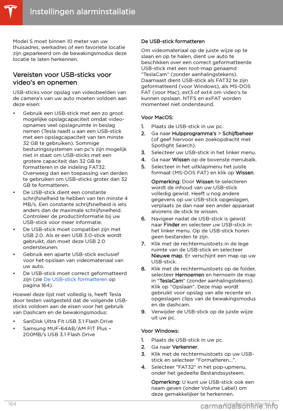 TESLA MODEL S 2020  Handleiding (in Dutch) Model S moet binnen 10 meter van uw
thuisadres, werkadres of een favoriete locatie
zijn geparkeerd om de bewakingsmodus deze
locatie te laten herkennen.
Vereisten voor USB-sticks voor
video