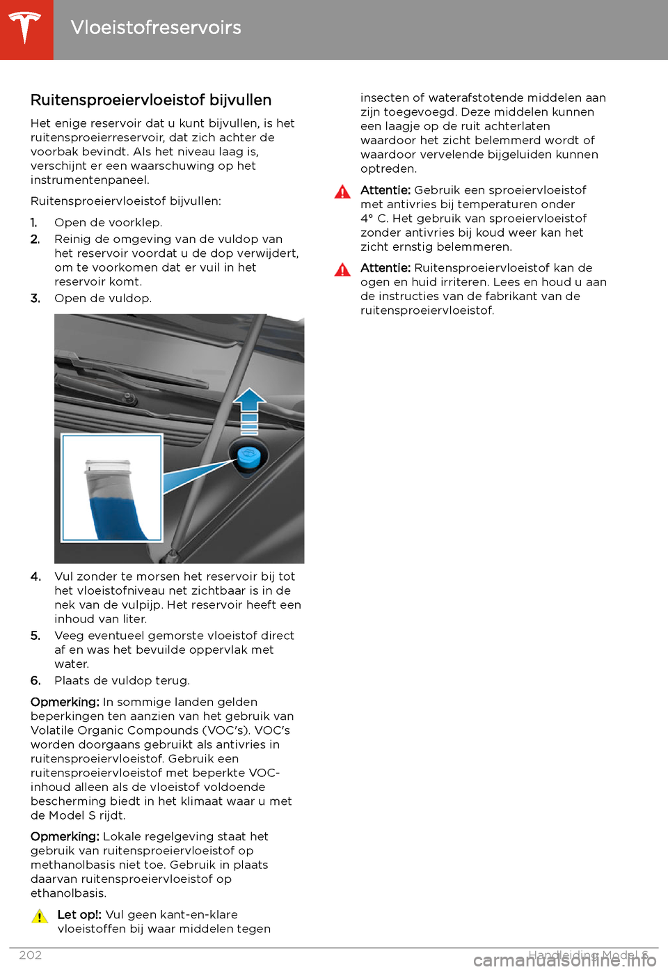 TESLA MODEL S 2020  Handleiding (in Dutch) Ruitensproeiervloeistof bijvullen
Het enige reservoir dat u kunt bijvullen, is het
ruitensproeierreservoir, dat zich achter de
voorbak bevindt. Als het niveau laag is, verschijnt er een waarschuwing o