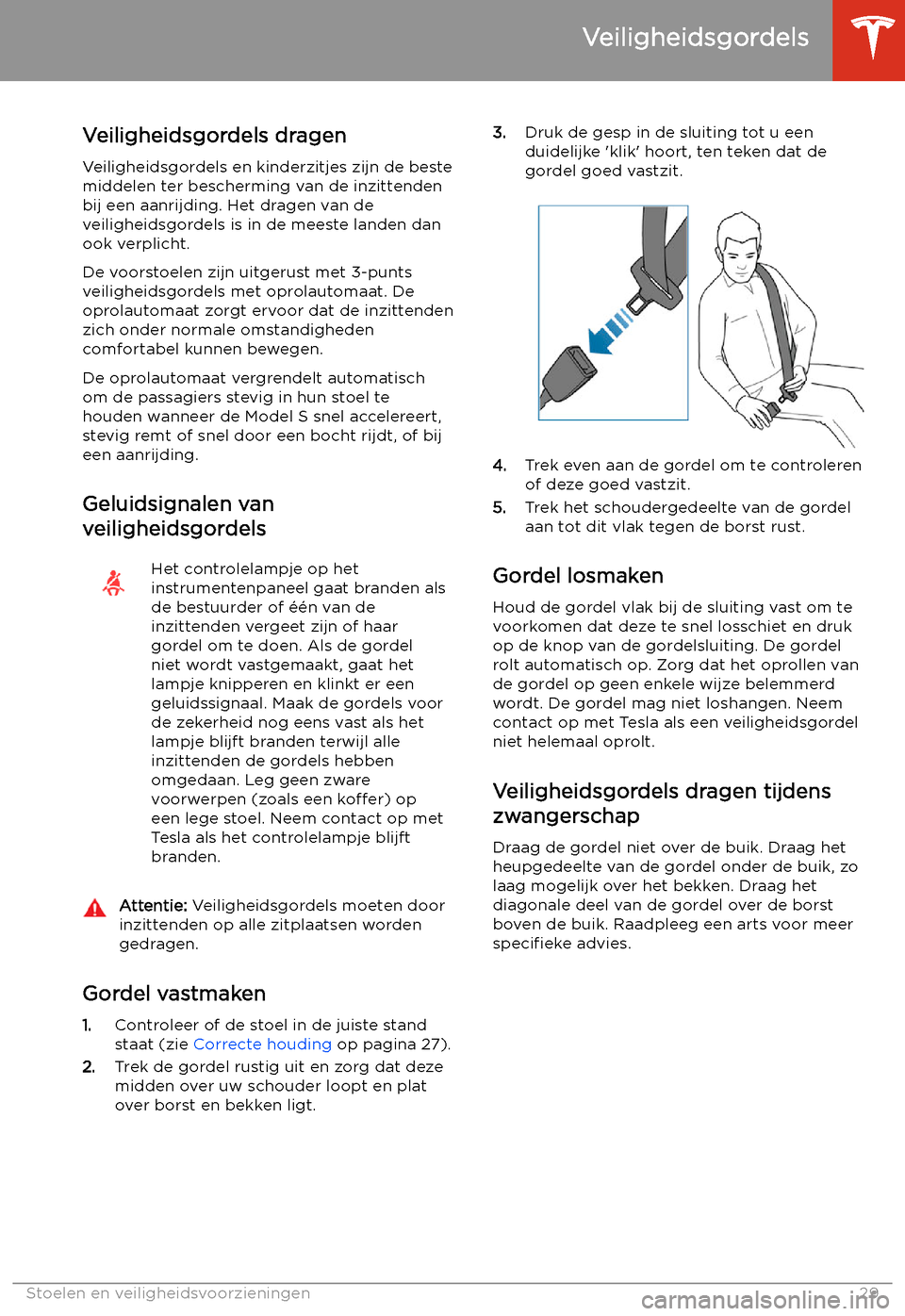 TESLA MODEL S 2020  Handleiding (in Dutch) Veiligheidsgordels
Veiligheidsgordels dragen Veiligheidsgordels en kinderzitjes zijn de beste
middelen ter bescherming van de inzittenden
bij een aanrijding. Het dragen van de
veiligheidsgordels is in