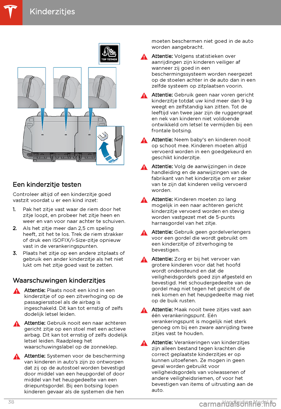 TESLA MODEL S 2020  Handleiding (in Dutch) Een kinderzitje testenControleer altijd of een kinderzitje goed
vastzit voordat u er een kind inzet:
1. Pak het zitje vast waar de riem door het
zitje loopt, en probeer het zitje heen en
weer en van v