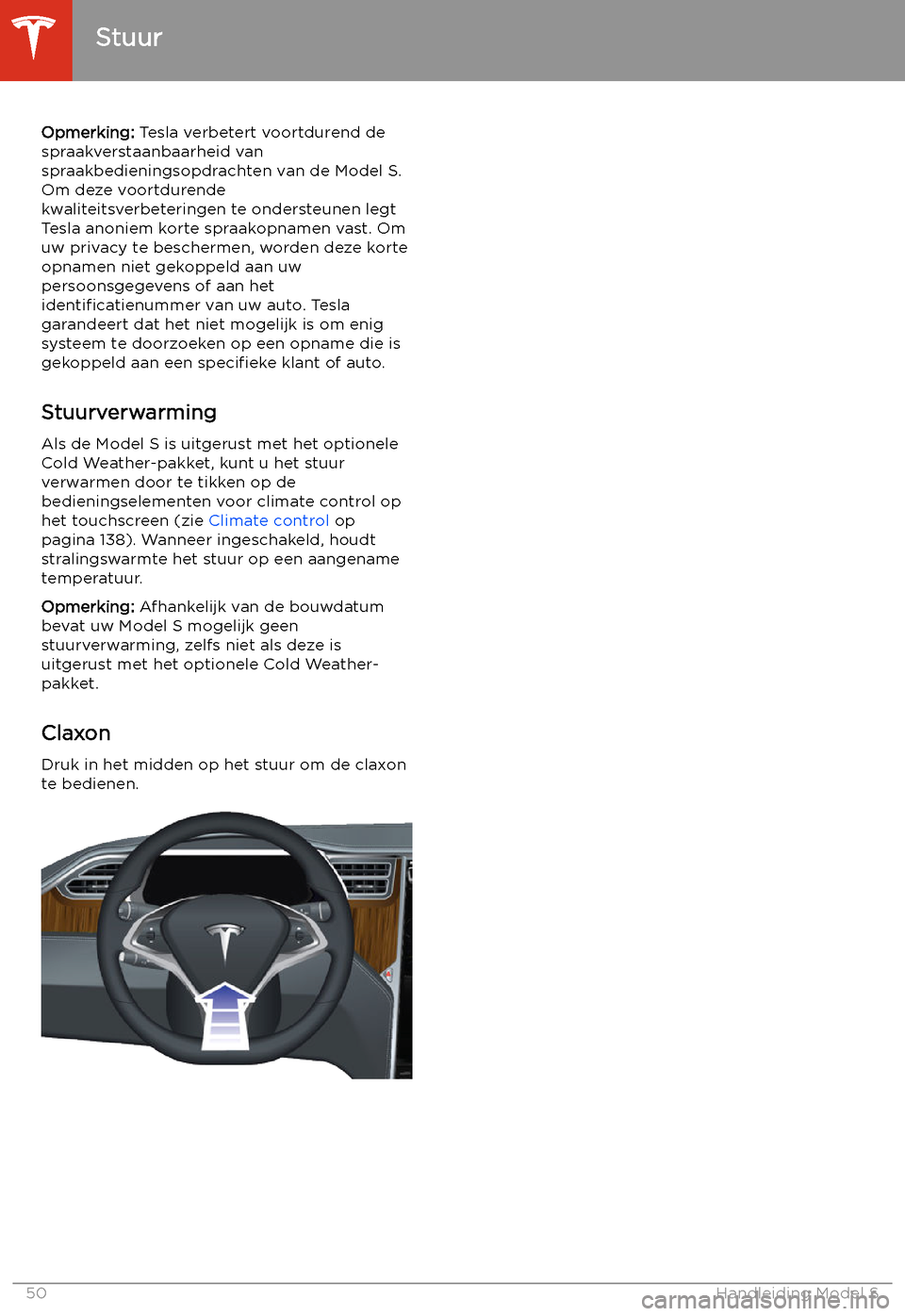 TESLA MODEL S 2020  Handleiding (in Dutch) Opmerking: Tesla verbetert voortdurend de
spraakverstaanbaarheid van
spraakbedieningsopdrachten van de Model S.
Om deze voortdurende
kwaliteitsverbeteringen te ondersteunen legt Tesla anoniem korte sp