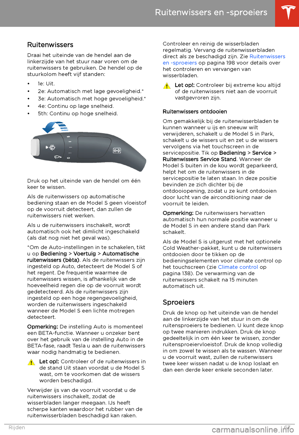 TESLA MODEL S 2020  Handleiding (in Dutch) Ruitenwissers en -sproeiers
Ruitenwissers
Draai het uiteinde van de hendel aan de
linkerzijde van het stuur naar voren om de
ruitenwissers te gebruiken. De hendel op de
stuurkolom heeft vijf standen:
