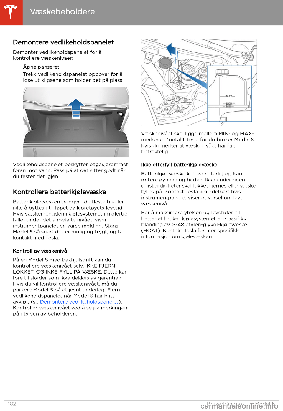 TESLA MODEL S 2020  Brukerhåndbok (in Norwegian) Væskebeholdere
Demontere vedlikeholdspanelet
Demonter vedlikeholdspanelet for å kontrollere væskenivåer:
