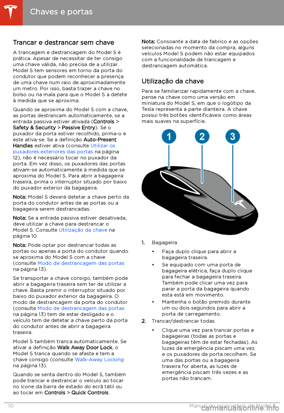 TESLA MODEL S 2020  Manual do proprietário (in Portuguese) Abrir e fechar
Chaves e portas
Trancar e destrancar sem chave A trancagem e destrancagem do Model S 