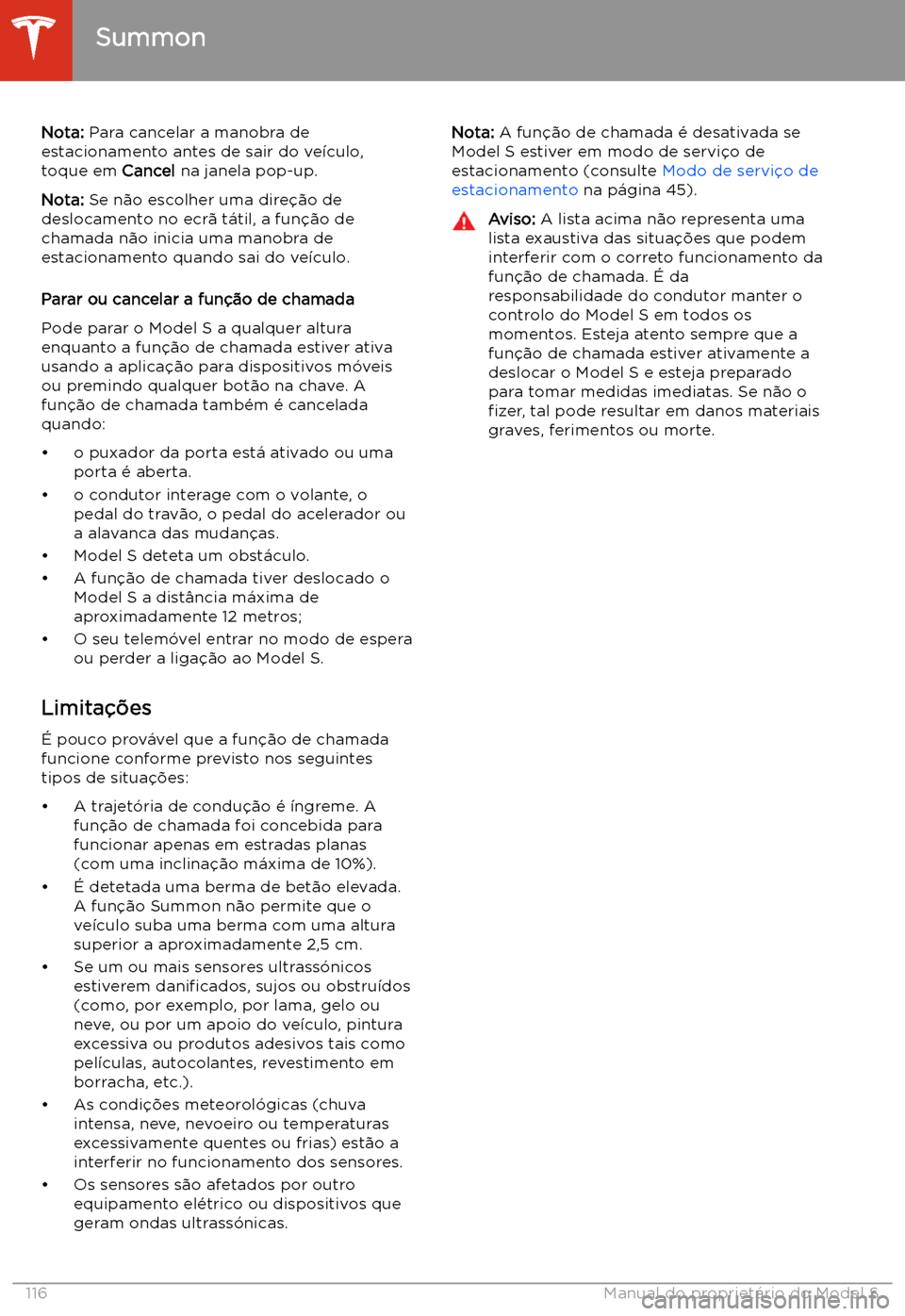 TESLA MODEL S 2020  Manual do proprietário (in Portuguese) Nota: Para cancelar a manobra de
estacionamento antes de sair do ve