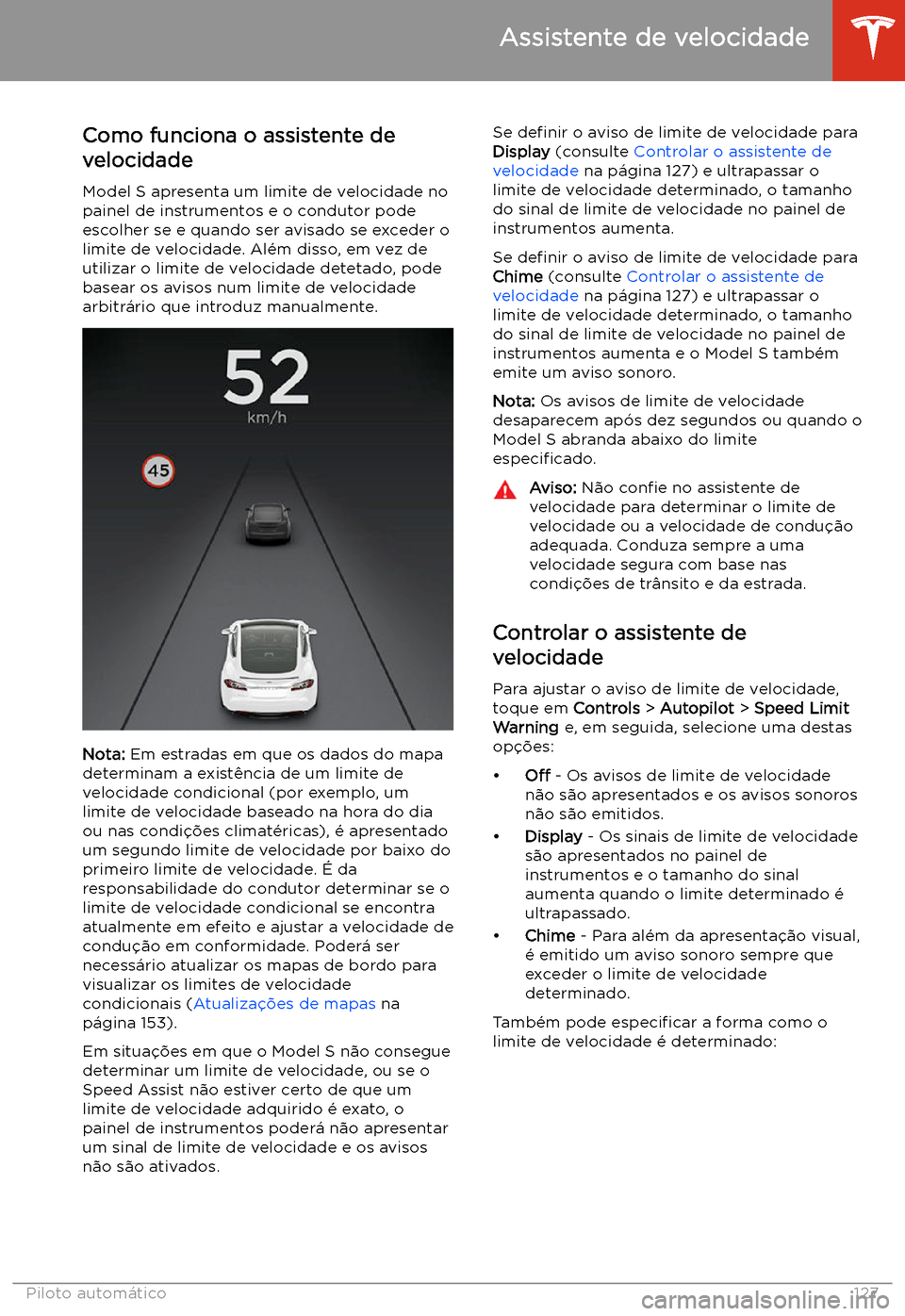 TESLA MODEL S 2020  Manual do proprietário (in Portuguese) Assistente de velocidade
Como funciona o assistente de velocidade
Model S apresenta um limite de velocidade no
painel de instrumentos e o condutor pode escolher se e quando ser avisado se exceder olim