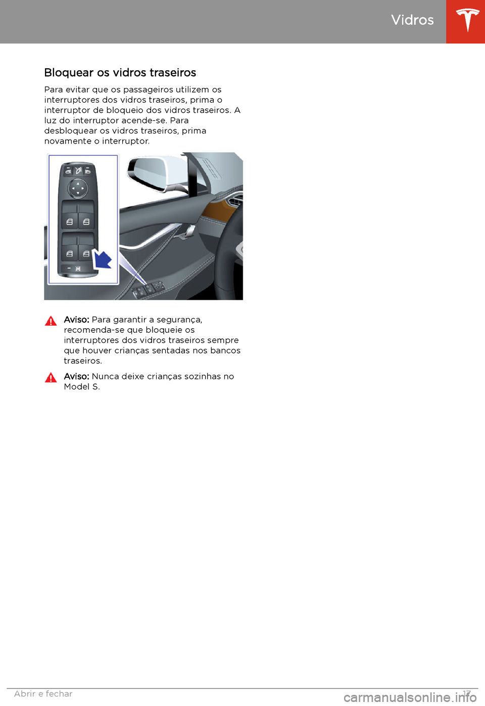 TESLA MODEL S 2020  Manual do proprietário (in Portuguese) Bloquear os vidros traseirosPara evitar que os passageiros utilizem osinterruptores dos vidros traseiros, prima o
interruptor de bloqueio dos vidros traseiros. A
luz do interruptor acende-se. Para
des