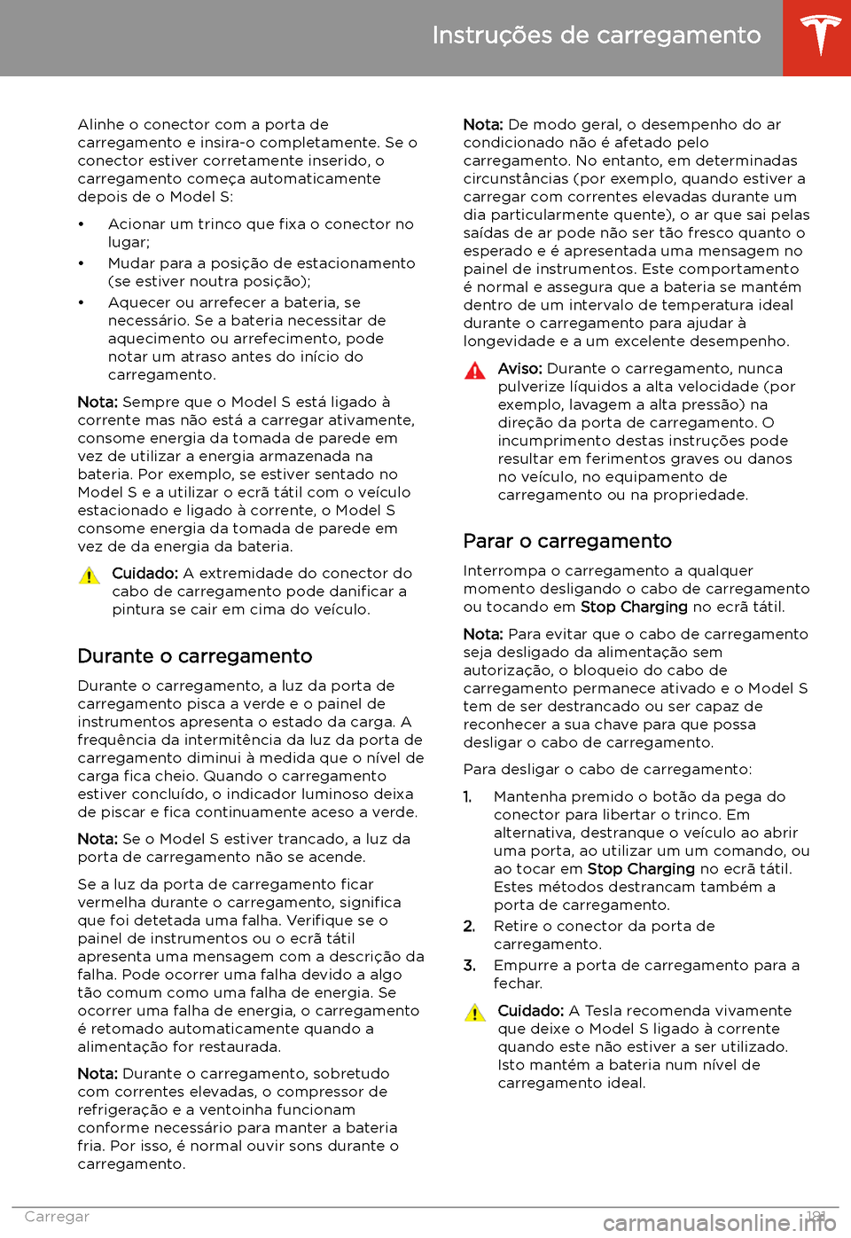 TESLA MODEL S 2020  Manual do proprietário (in Portuguese) Alinhe o conector com a porta de
carregamento e insira-o completamente. Se o
conector estiver corretamente inserido, o carregamento come