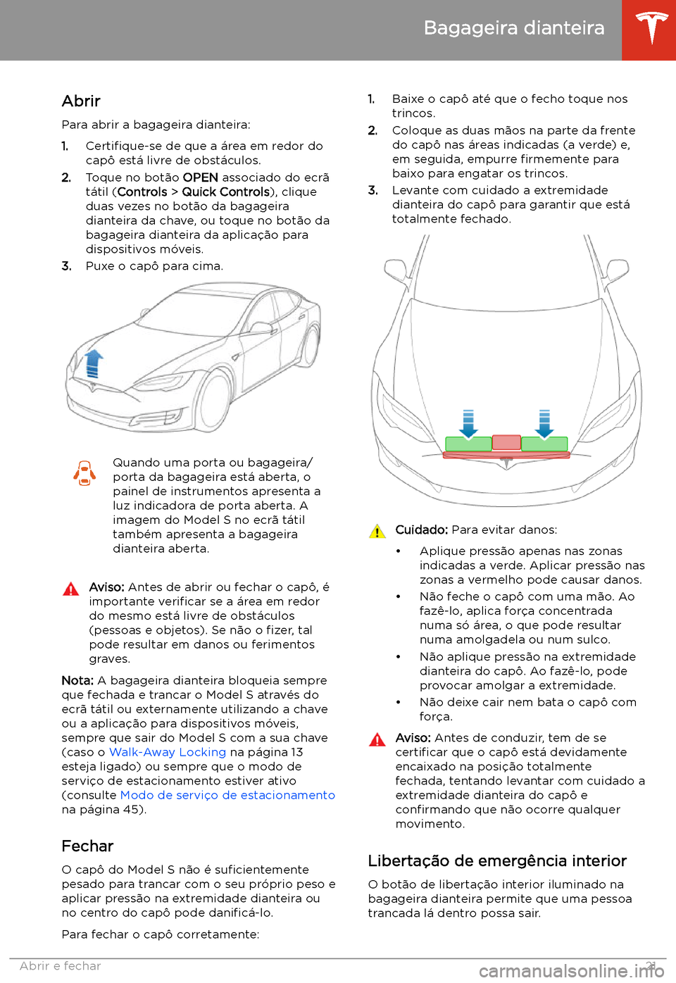 TESLA MODEL S 2020  Manual do proprietário (in Portuguese) Bagageira dianteira
Abrir
Para abrir a bagageira dianteira:
1. Certi